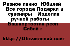 Резное панно “Юбилей“ - Все города Подарки и сувениры » Изделия ручной работы   . Башкортостан респ.,Сибай г.